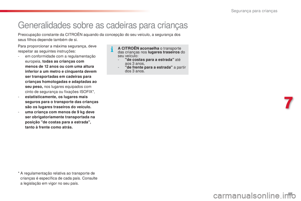 CITROEN C3 2015  Manual do condutor (in Portuguese) 83
C3_pt_Chap07_securite-enfants_ed01-2014
Generalidades sobre as cadeiras para crianças
Preocupação constante da Ci troën  aquando da concepção do seu veículo, a segurança dos 
seus filhos de