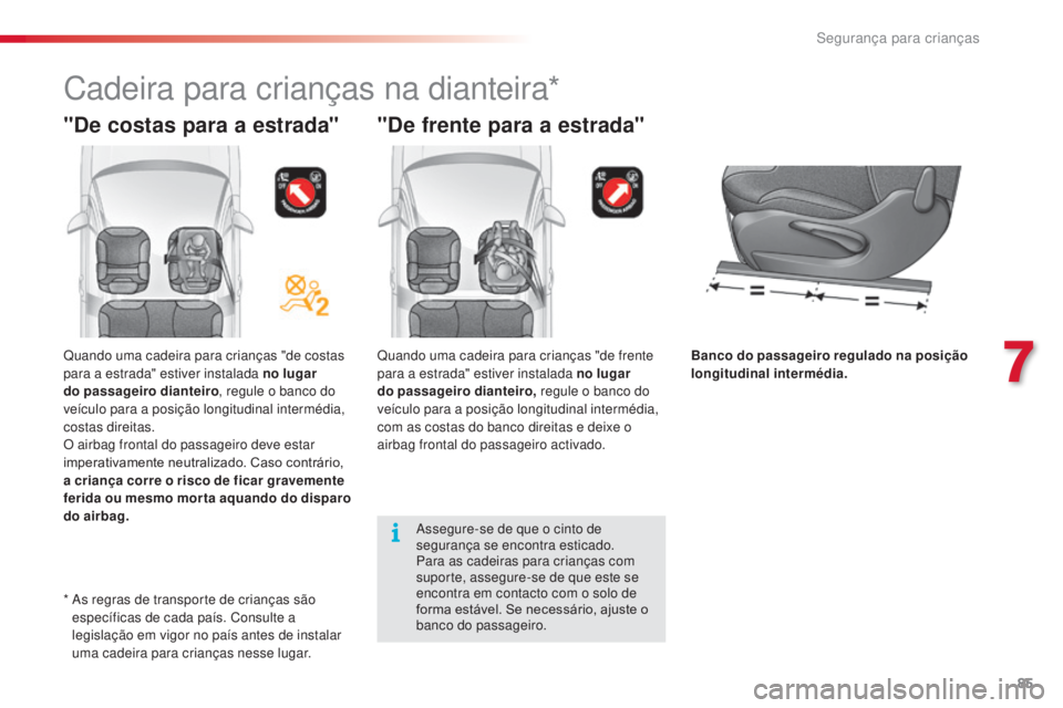 CITROEN C3 2015  Manual do condutor (in Portuguese) 85
C3_pt_Chap07_securite-enfants_ed01-2014
"De frente para a estrada"
Quando uma cadeira para crianças "de frente 
para a estrada" estiver instalada no lugar 
do passageiro dianteiro,