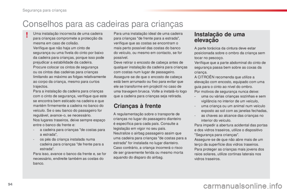 CITROEN C3 2015  Manual do condutor (in Portuguese) 94
C3_pt_Chap07_securite-enfants_ed01-2014
A parte torácica da cintura deve estar 
posicionada sobre o ombro da criança sem 
tocar no pescoço.
Verifique que a parte abdominal do cinto de 
seguranç