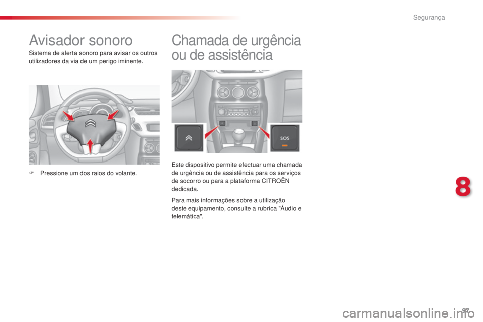 CITROEN C3 2015 Manual do condutor (in Portuguese) 97
C3_pt_Chap08_securite_ed01-2014
avisador sonoro
sistema de alerta sonoro para avisar os outros
utilizadores da via de um perigo iminente.
F
P
ressione um dos raios do volante.
Chamada de urgên CITROEN C3 2015 Manual do condutor (in Portuguese) 97
C3_pt_Chap08_securite_ed01-2014
avisador sonoro
sistema de alerta sonoro para avisar os outros
utilizadores da via de um perigo iminente.
F
P
ressione um dos raios do volante.
Chamada de urgên
