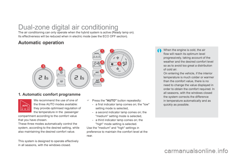 Citroen DS5 HYBRID4 RHD 2014 1.G Service Manual      Dual-zone  digital  air  conditioning 
  1. Automatic comfort programme 
 We recommend the use of one of the three AUTO modes available: they provide optimised regulation of the temperature in th