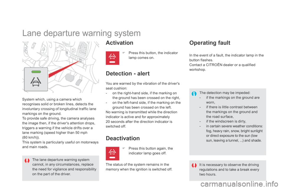 Citroen DS5 HYBRID4 RHD 2014 1.G Owners Manual       
Lane departure warning system 
 System which, using a camera which recognises solid or broken lines, detects the involuntary crossing of longitudinal traffic lane markings on the ground.  To pr
