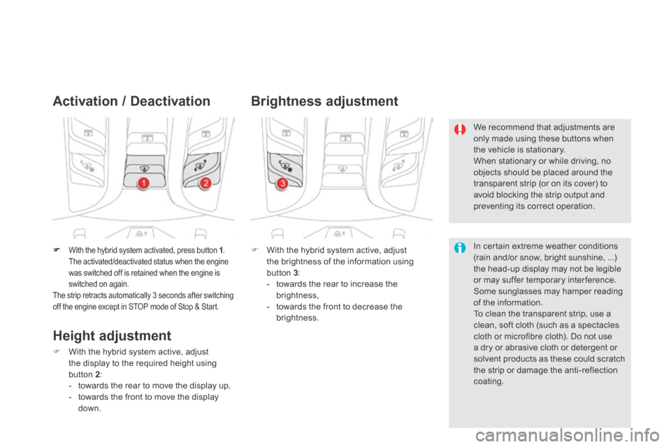 Citroen DS5 HYBRID4 RHD 2014 1.G Owners Manual With the hybrid system activated, press button  1 . The activated/deactivated status when the engine was switched off is retained when the engine is switched on again.   The strip retracts automati