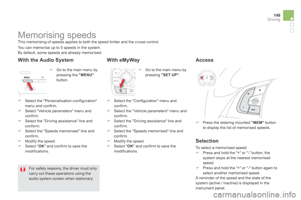 Citroen DS5 HYBRID4 RHD 2014 1.G Owners Manual 149Driving
         Memorising speeds  This memorising of speeds applies to both the speed limiter and the cruise control. 
   Go to the main menu by pressing the  "MENU"button. 
  You can memorise