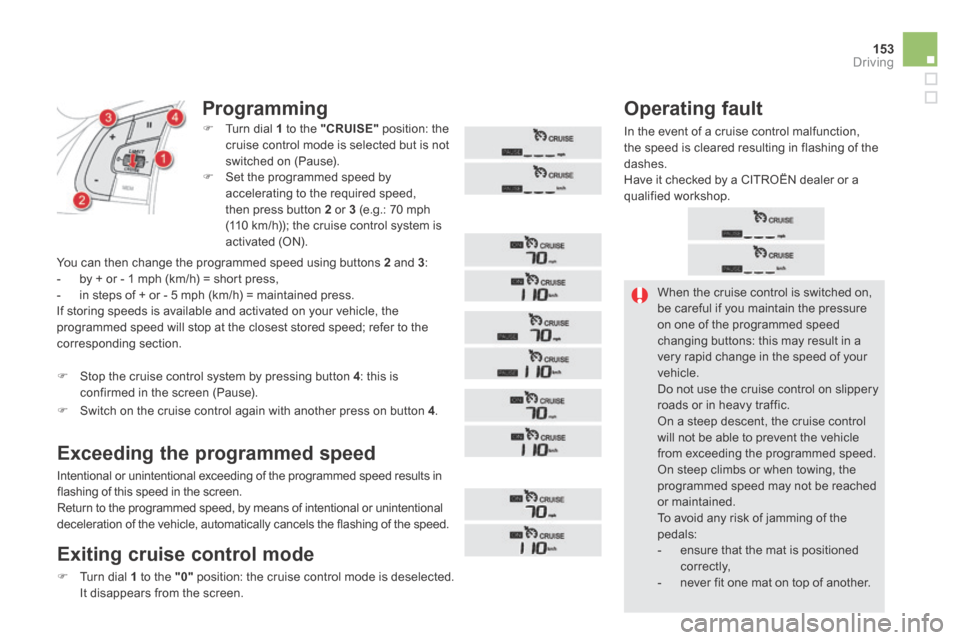 Citroen DS5 HYBRID4 RHD 2014 1.G Owners Manual 153Driving
 When the cruise control is switched on, be careful if you maintain the pressure on one of the programmed speed changing buttons: this may result in a very rapid change in the speed of your