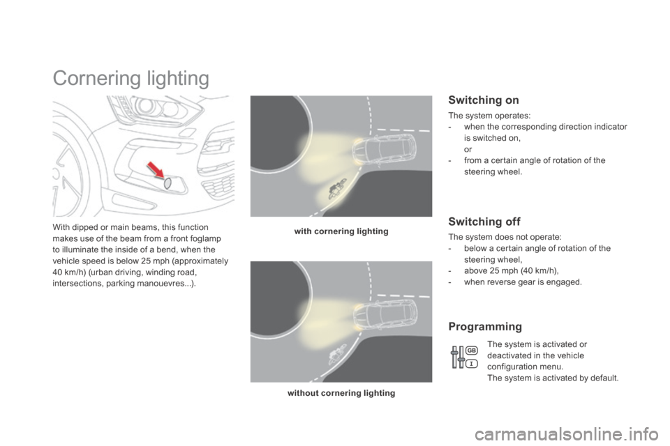 Citroen DS5 HYBRID4 RHD 2014 1.G Owners Manual          Cornering lighting 
  With dipped or main beams, this function makes use of the beam from a front foglamp to illuminate the inside of a bend, when the vehicle speed is below 25 mph (approxima