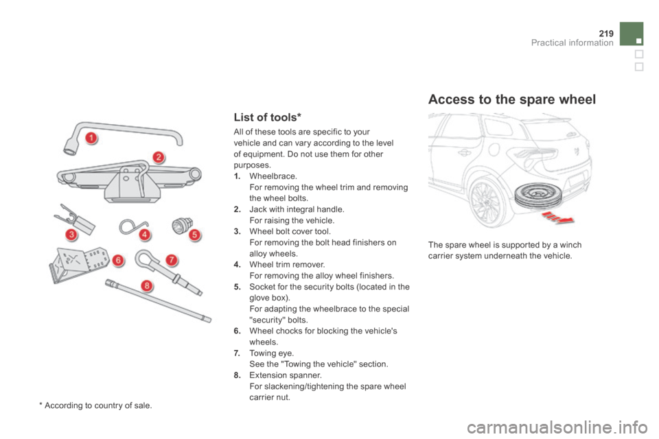 Citroen DS5 HYBRID4 RHD 2014 1.G Owners Manual 219Practical information
List of tools *
All of these tools are specific to your vehicle and can vary according to the level of equipment. Do not use them for other purposes. 1. Wheelbrac Citroen DS5 HYBRID4 RHD 2014 1.G Owners Manual 219Practical information
List of tools *
All of these tools are specific to your vehicle and can vary according to the level of equipment. Do not use them for other purposes. 1. Wheelbrac