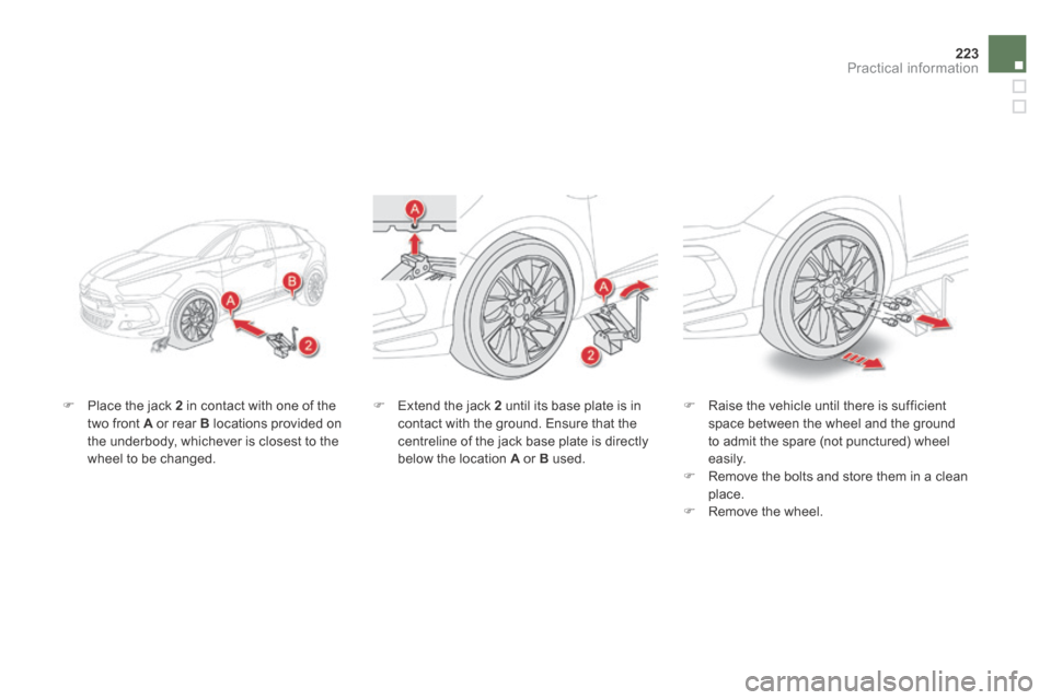 Citroen DS5 HYBRID4 RHD 2014 1.G Owners Manual 223Practical information
Place the jack 2 in contact with one of the two front A or rear B locations provided on the underbody, whichever is closest to the wheel to be changed.
Rais Citroen DS5 HYBRID4 RHD 2014 1.G Owners Manual 223Practical information
Place the jack 2 in contact with one of the two front A or rear B locations provided on the underbody, whichever is closest to the wheel to be changed.
Rais