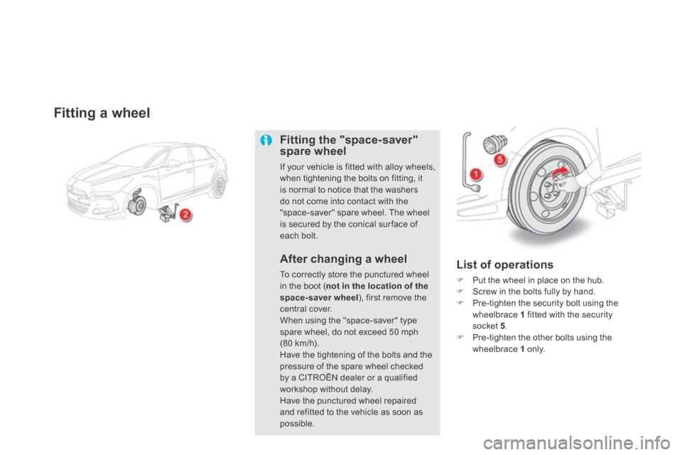 Citroen DS5 HYBRID4 RHD 2014 1.G Owners Manual Fitting a wheel
Fitting the "space-saver" spare wheel
If your vehicle is fitted with alloy wheels, when tightening the bolts on fitting, it is normal to notice that the washers do not come Citroen DS5 HYBRID4 RHD 2014 1.G Owners Manual Fitting a wheel
Fitting the "space-saver" spare wheel
If your vehicle is fitted with alloy wheels, when tightening the bolts on fitting, it is normal to notice that the washers do not come