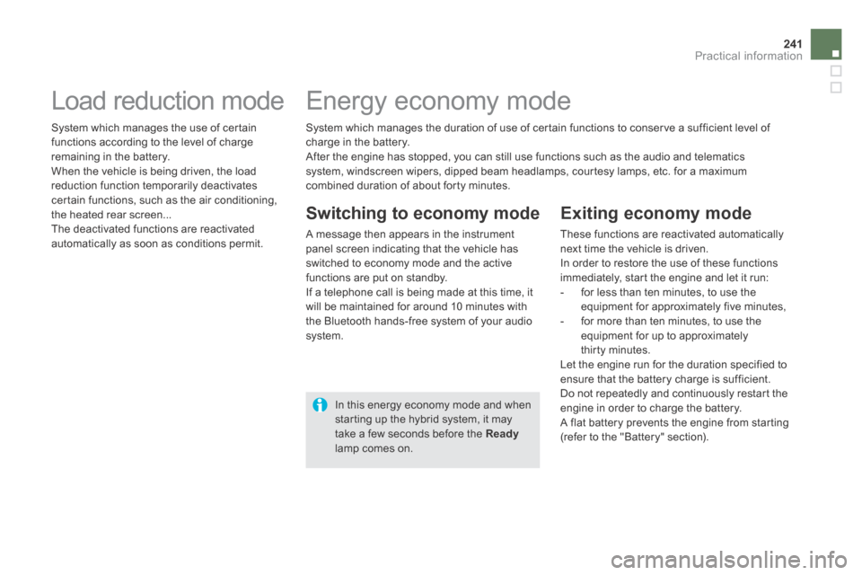 Citroen DS5 HYBRID4 RHD 2014 1.G Owners Manual 241Practical information
  System which manages the duration of use of certain functions to conserve a sufficient level of charge in the battery.  After the engine has stopped, you can still use funct