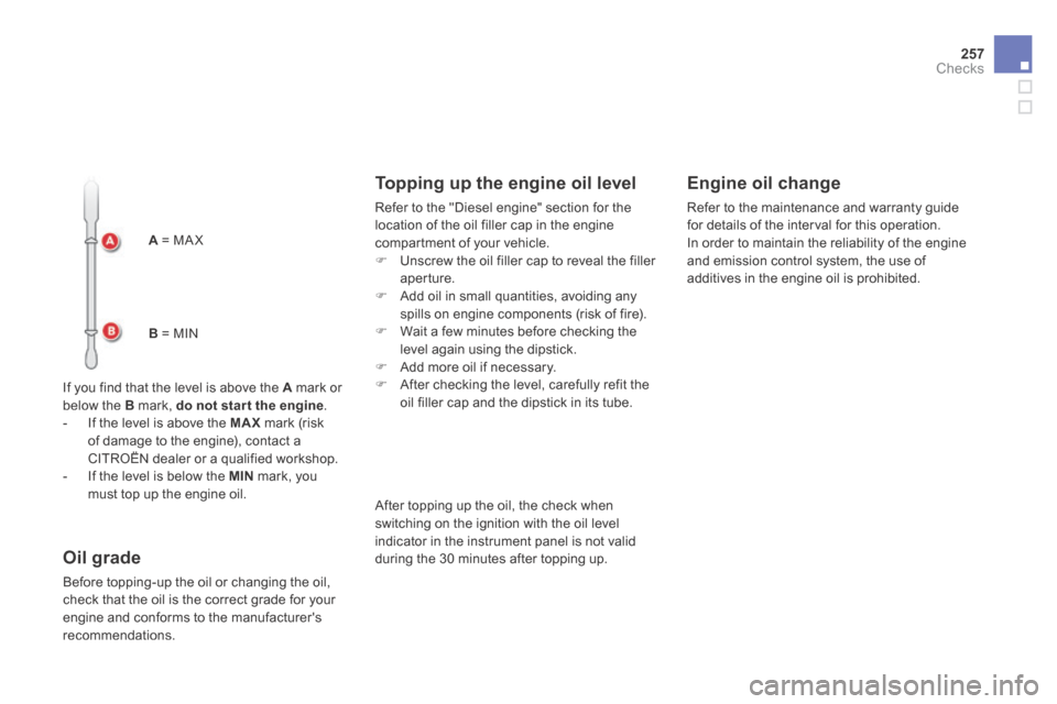 Citroen DS5 HYBRID4 RHD 2014 1.G Owners Manual 257Checks
A   =  MA X  
B   =  MIN  
  If you find that the level is above the  A  mark or below the  B  mark,  do not star t the engine .    -   If the level is above the  MAX  mark (risk of damage t