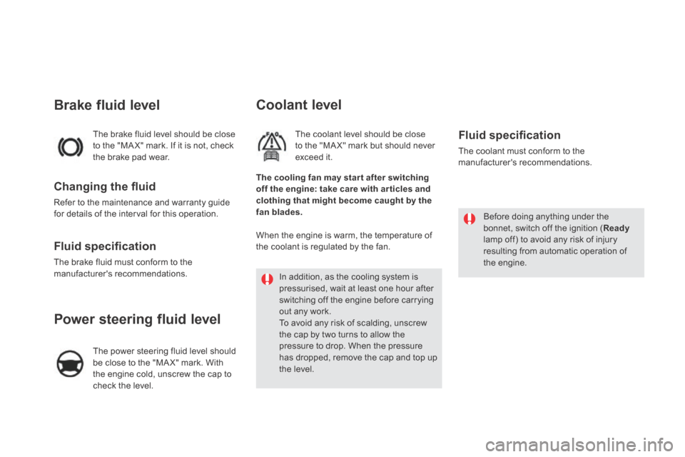 Citroen DS5 HYBRID4 RHD 2014 1.G Owners Manual Before doing anything under the bonnet, switch off the ignition ( Readylamp off) to avoid any risk of injury resulting from automatic operation of the  engine.  
 The brake fluid level should be close
