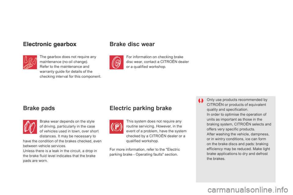 Citroen DS5 HYBRID4 RHD 2014 1.G Owners Manual Electronic gearbox 
 The gearbox does not require any maintenance (no oil change).  Refer to the maintenance and warranty guide for details of the checking interval for this component.  
 Brake wear d