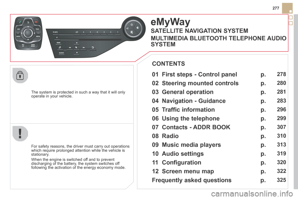 Citroen DS5 HYBRID4 RHD 2014 1.G Owners Manual 277
The system is protected in such a way that it will only operate in your vehicle.
eMyWay
01 First steps - Control panel
For safety reasons, the driver must carry out operations which re Citroen DS5 HYBRID4 RHD 2014 1.G Owners Manual 277
The system is protected in such a way that it will only operate in your vehicle.
eMyWay
01 First steps - Control panel
For safety reasons, the driver must carry out operations which re