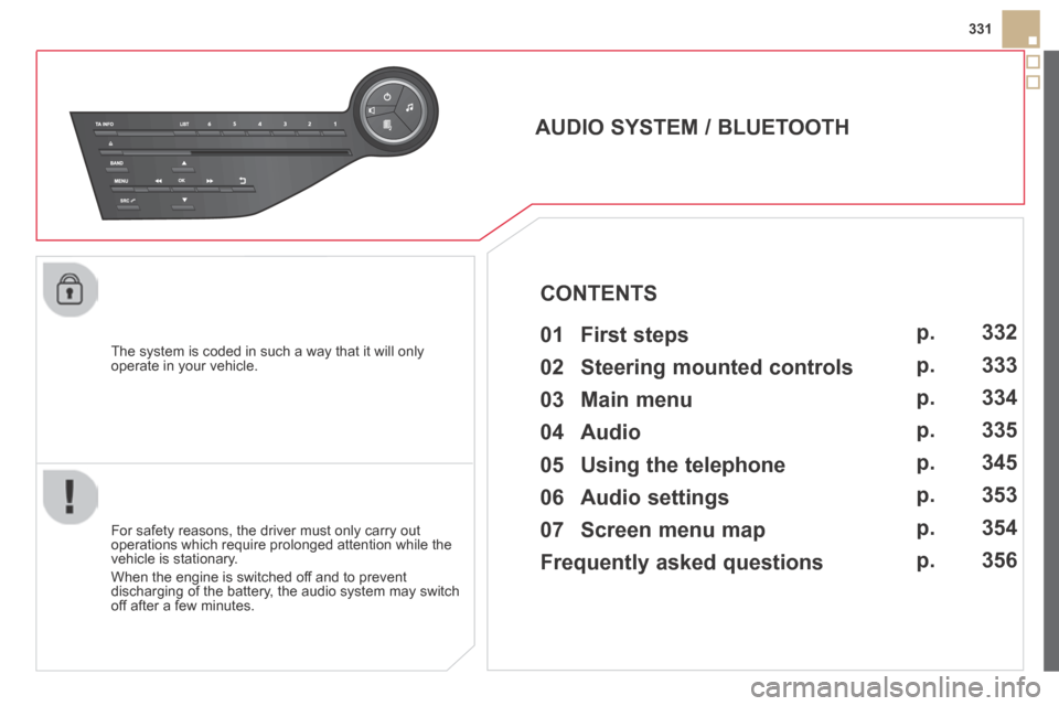 Citroen DS5 HYBRID4 RHD 2014 1.G Owners Manual 331
The system is coded in such a way that it will only operate in your vehicle.
AUDIO SYSTEM / BLUETOOTH
01 First steps
For safety reasons, the driver must only carry out operations wh Citroen DS5 HYBRID4 RHD 2014 1.G Owners Manual 331
The system is coded in such a way that it will only operate in your vehicle.
AUDIO SYSTEM / BLUETOOTH
01 First steps
For safety reasons, the driver must only carry out operations wh