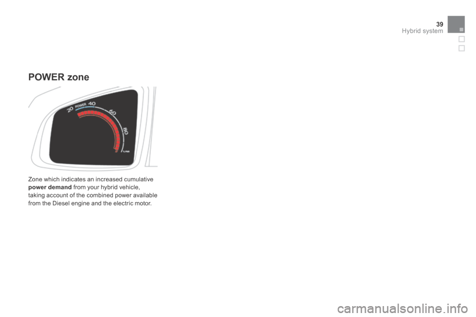 Citroen DS5 HYBRID4 RHD 2014 1.G User Guide 39Hybrid system
 Zone which indicates an increased cumulative power demand  from your hybrid vehicle, taking account of the combined power available from the Diesel engine and the electric motor.  
  