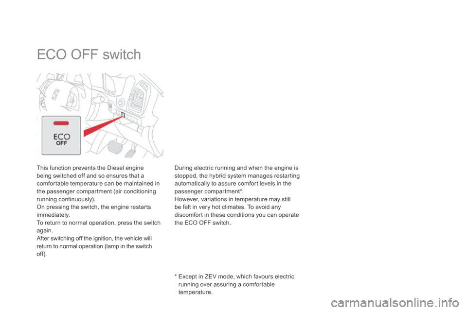 Citroen DS5 HYBRID4 RHD 2014 1.G Owners Guide          ECO OFF switch  
  This function prevents the Diesel engine being switched off and so ensures that a comfortable temperature can be maintained in the passenger compartment (air conditioning r
