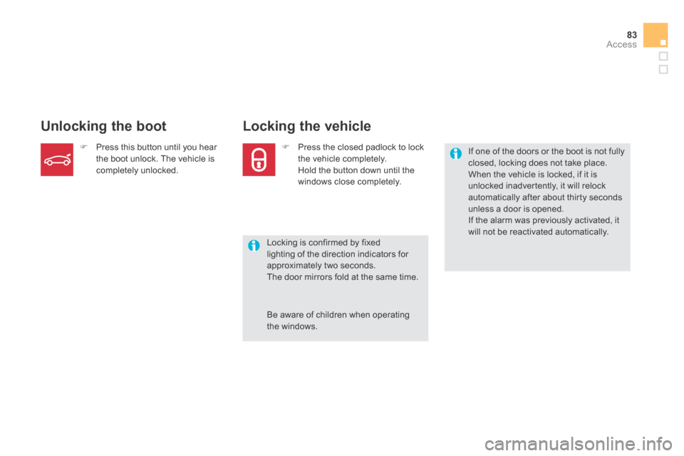 Citroen DS5 HYBRID4 RHD 2014 1.G Owners Manual 83Access
Unlocking the boot             Locking  the  vehicle 
  Locking is confirmed by fixed lighting of the direction indicators for approximately two seconds.  The door mirrors fold at the same ti