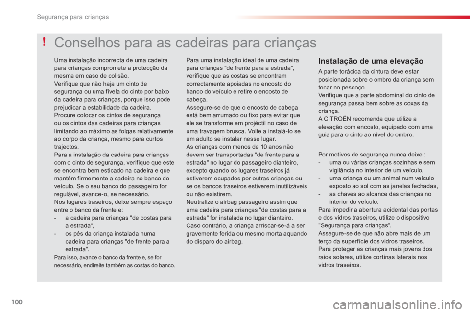 CITROEN C3 2014  Manual do condutor (in Portuguese) Segurança para crianças
100
  Por motivos de segurança nunca deixe : 
 
 
-   uma ou várias crianças sozinhas e sem vigilância no interior de um veículo,  
 
-   uma criança ou um animal num v