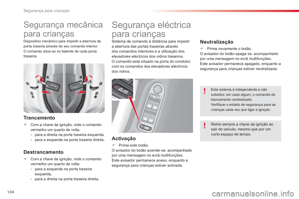 CITROEN C3 2014  Manual do condutor (in Portuguese) Segurança para crianças
104
   
 
 
 
 
 
 Segurança mecânica 
para crianças 
Trancamento 
�)Com a chave da ignição, rode o comando 
vermelho um quarto de volta.
-  
para a direita na porta tra