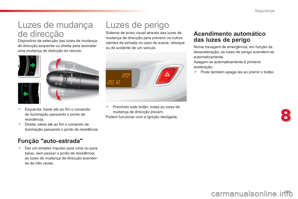 CITROEN C3 2014  Manual do condutor (in Portuguese) 8
Segurança
105
   
 
 
 
 
 
 
 
 
 
 
Luzes de mudança 
de direcção 
  Dispositivo de selecção das luzes de mudança 
de direcção esquerda ou direita para assinalar 
uma mudança de direcç