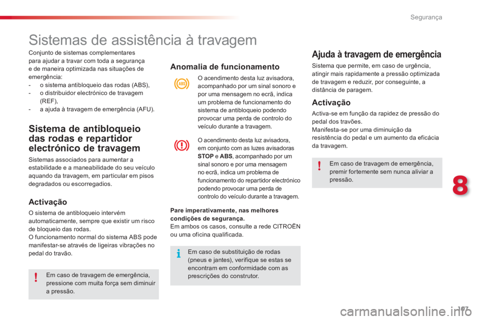 CITROEN C3 2014  Manual do condutor (in Portuguese) 8
Segurança
107
Anomalia de funcionamento 
Pare imperativamente, nas melhores
condições de segurança.Em ambos os casos, consulte a rede CITROËN
ou uma oficina qualificada.  
O acendimento desta l