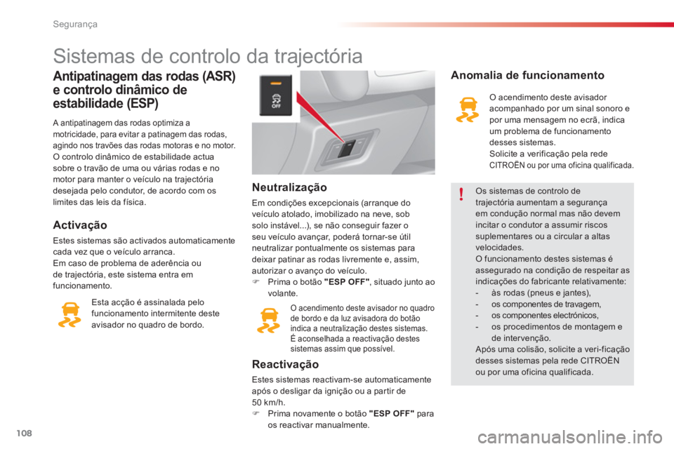 CITROEN C3 2014  Manual do condutor (in Portuguese) Segurança
108
   
 
 
 
 
 
 
 
 
 
 
 
 
 
Sistemas de controlo da trajectória 
Antipatinagem das rodas (ASR) 
e controlo dinâmico de
estabilidade 
(ESP)
   A antipatinagem das rodas optimiza a
mo