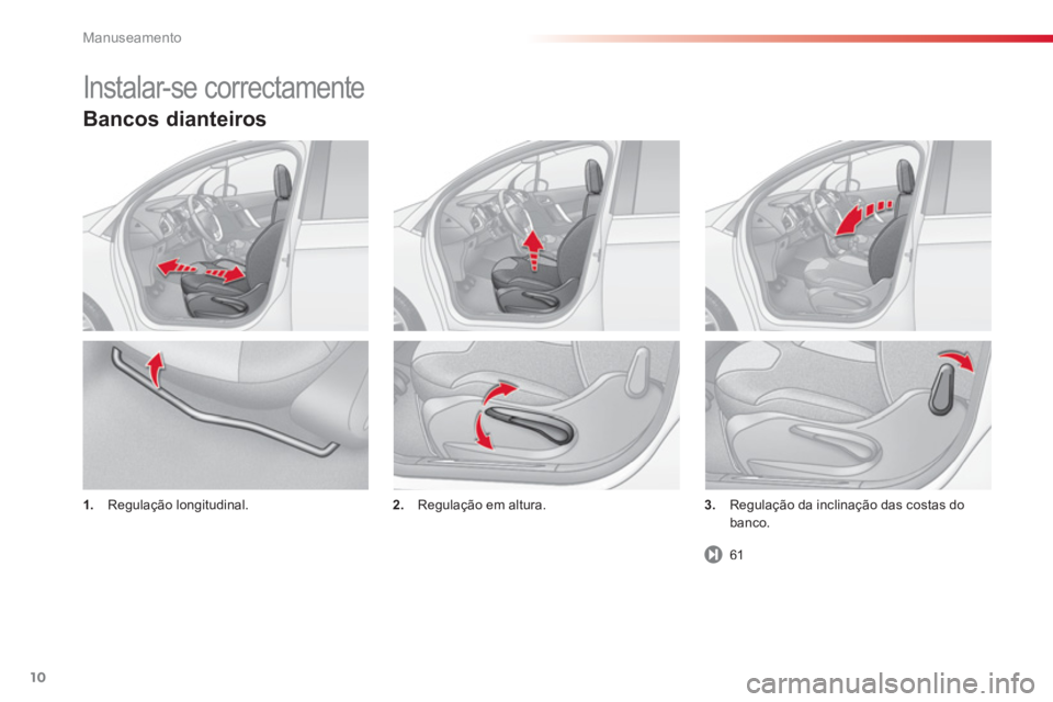 CITROEN C3 2014  Manual do condutor (in Portuguese) Manuseamento
10
Bancos dianteiros
1.Regulação longitudinal. 2.Regulação em altura. 3. Regulação da inclinação das costas dobanco. 
 
Instalar-se correctamente 
61 