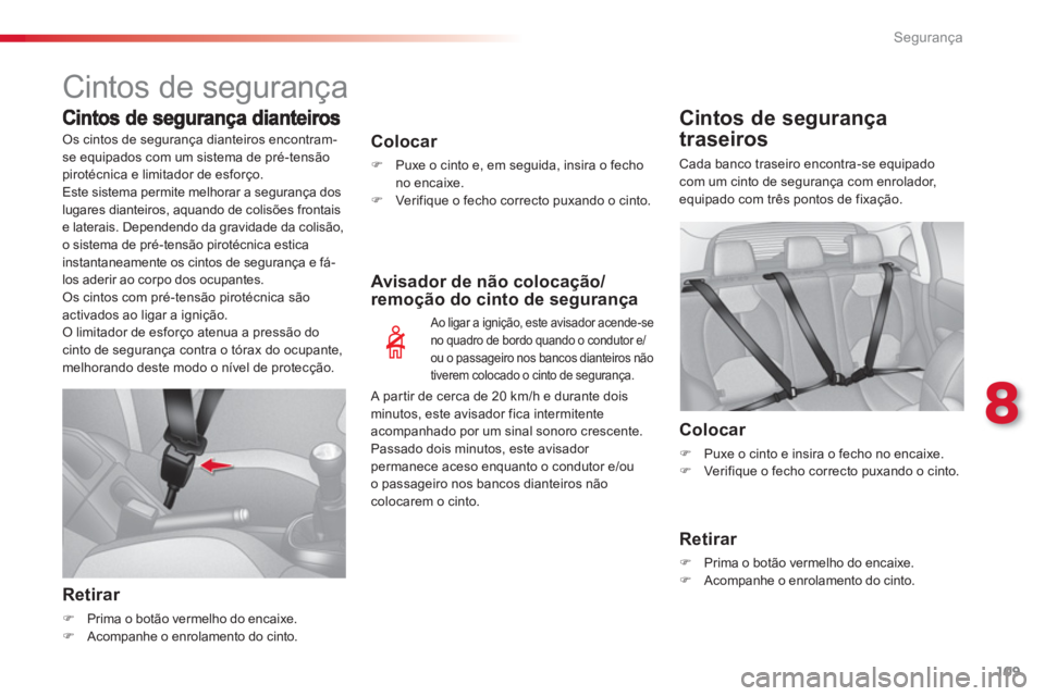 CITROEN C3 2014  Manual do condutor (in Portuguese) 8
Segurança
109
  Cintos de segurança 
Colocar 
�) 
  Puxe o cinto e, em seguida, insira o fecho
no encaixe.�)    Verifique o fecho correcto puxando o cinto.  
 
 
 
Retirar 
�)Prima o botão vermel