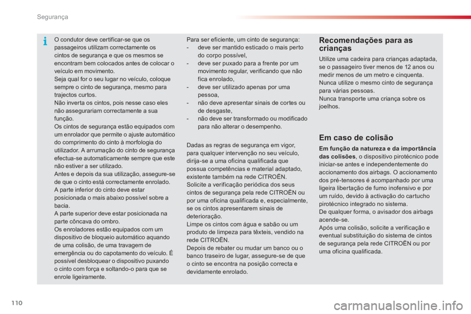 CITROEN C3 2014  Manual do condutor (in Portuguese) Segurança
110
   
 
 
 
 
O condutor deve cer tificar-se que os 
passageiros utilizam correctamente os 
cintos de segurança e que os mesmos se 
encontram bem colocados antes de colocar o 
veículo e