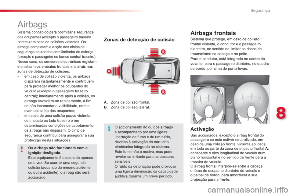 CITROEN C3 2014  Manual do condutor (in Portuguese) 8
Segurança
111
  Airbags 
Zonas de detecção de colisão
A. 
 Zona de colisão frontal. 
B.   Zona de colisão lateral.  
Airbags frontais 
 
 Activação
 
São accionados, excepto o airbag fronta