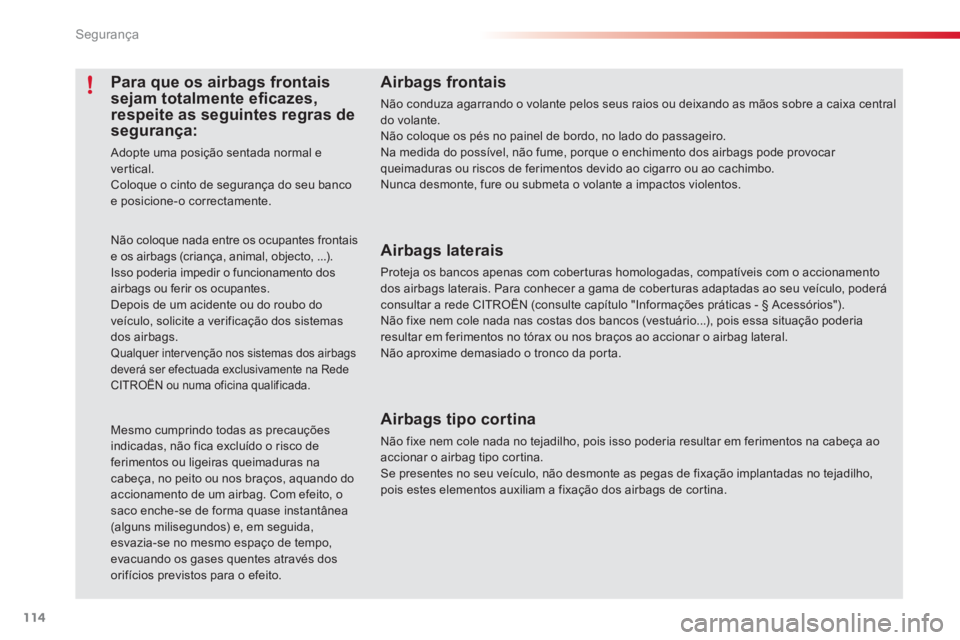 CITROEN C3 2014  Manual do condutor (in Portuguese) Segurança
114
Para que os airbags frontais sejam totalmente eﬁ cazes,respeite as seguintes regras desegurança:
 
Adopte uma posição sentada normal e 
ver tical. 
  Coloque o cinto de segurança 