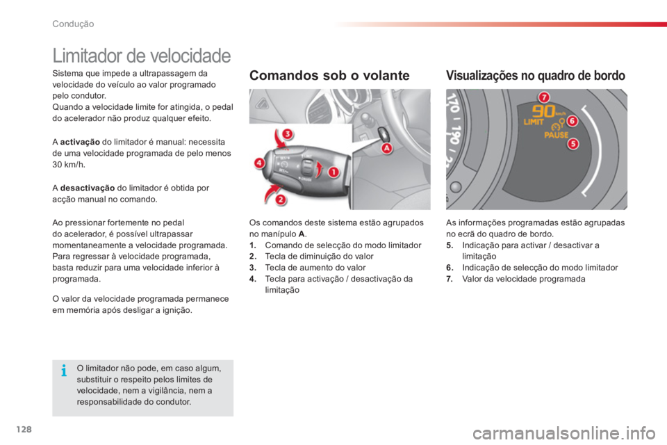 CITROEN C3 2014  Manual do condutor (in Portuguese) Condução
128
Sistema que impede a ultrapassagem da 
velocidade do veículo ao valor programado pelo condutor. Quando a velocidade limite for atingida, o pedal 
do acelerador não produz qualquer e
f