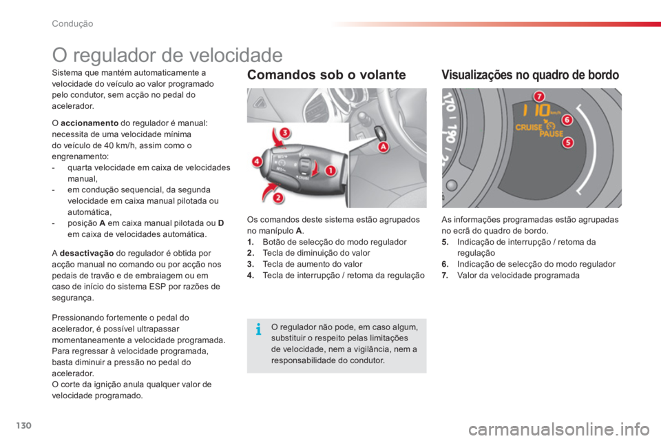 CITROEN C3 2014  Manual do condutor (in Portuguese) Condução
130
Sistema que mantém automaticamente a
velocidade do veículo ao valor programado pelo condutor, sem acção no pedal doacelerador. 
 
Os comandos deste sistema estão agrupados
no maní
