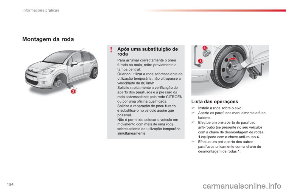 CITROEN C3 2014  Manual do condutor (in Portuguese) Informações práticas
154
   
Lista das operações
�)Instale a roda sobre o eixo.�)Aperte os parafusos manualmente até aobatente. �)Efectue um pré-aperto do parafusoanti-roubo (se presente no seu
