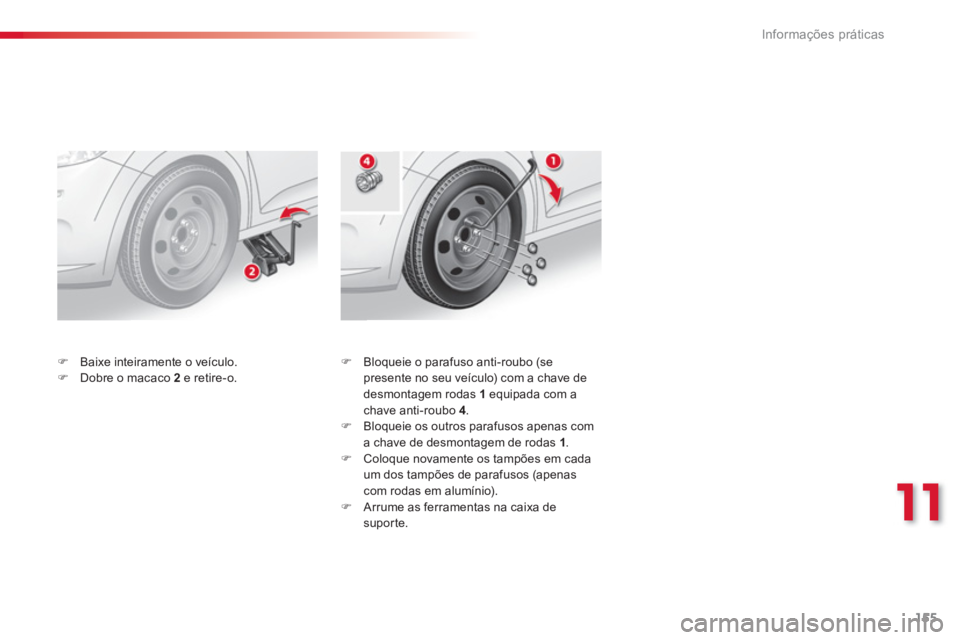 CITROEN C3 2014  Manual do condutor (in Portuguese) 11
Informações práticas
155
�)    Bloqueie o parafuso anti-roubo (se
presente no seu veículo) com a chave de 
desmontagem rodas  1equipada com a chave anti-roubo 4 
. �) 
  Bloqueie os outros para
