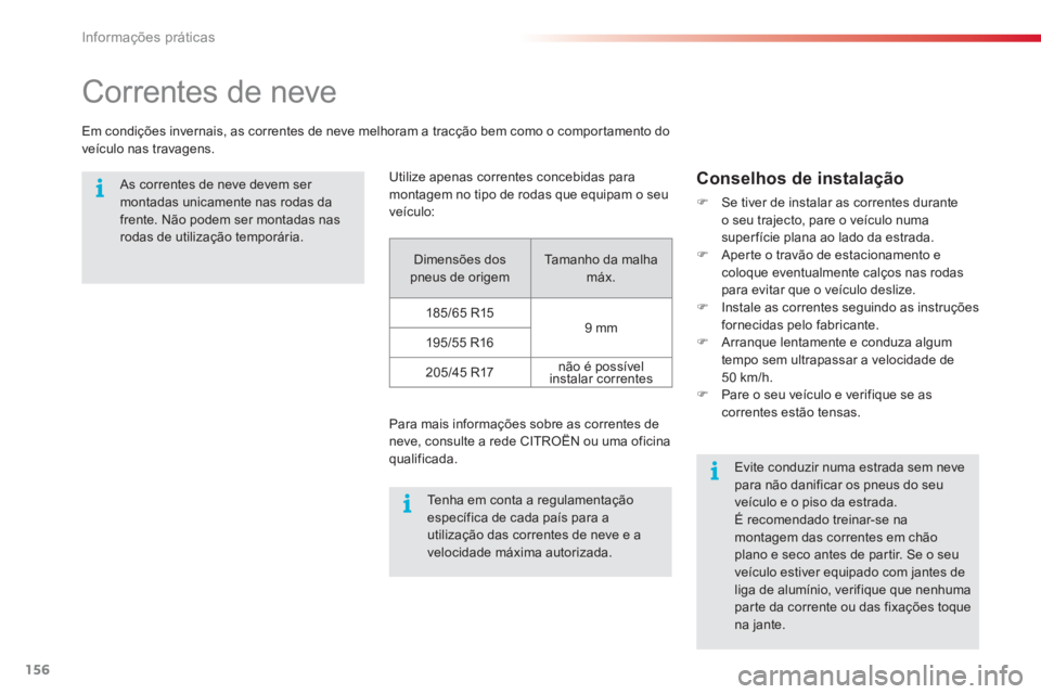 CITROEN C3 2014  Manual do condutor (in Portuguese) Informações práticas
156
   
 
 
 
 
Correntes de neve 
Em condições invernais, as correntes de neve melhoram a tracção bem como o comportamento do 
veículo nas travagens. 
   As correntes de 