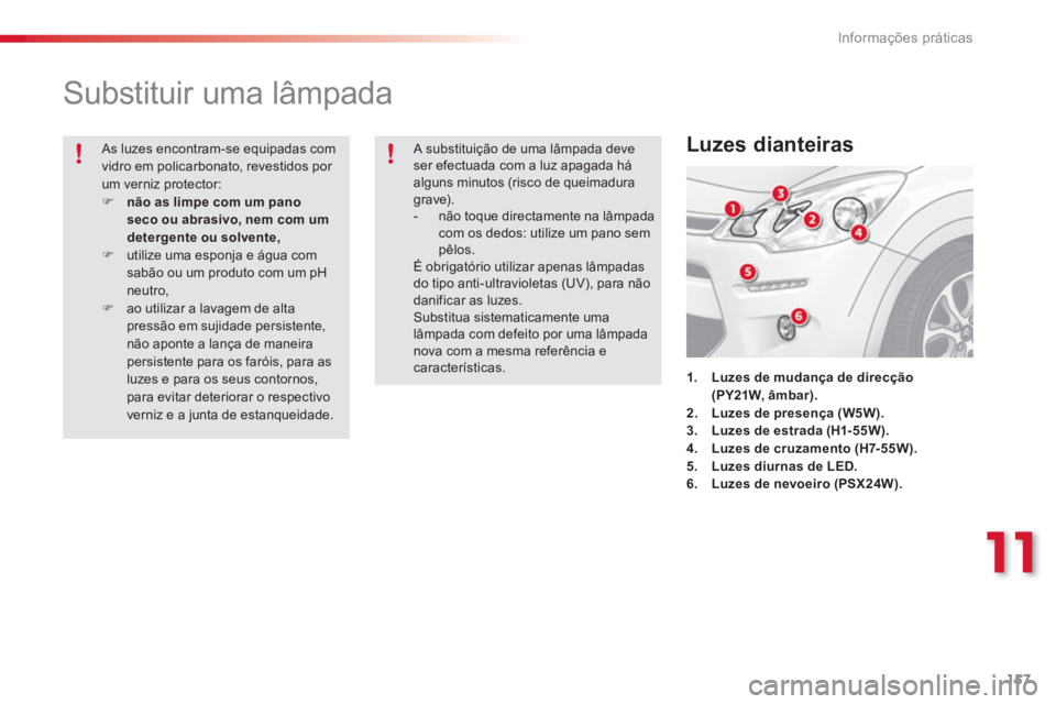 CITROEN C3 2014  Manual do condutor (in Portuguese) 11
Informações práticas
157
   
 
 
 
 
 
 
 
 
 
 
Substituir uma lâmpada 
1.Luzes de mudançade direcção(PY21W, âmbar).2. Luzes de presença (W5W).3.Luzes de estrada (H1- 55W).4.Luzes de cruz