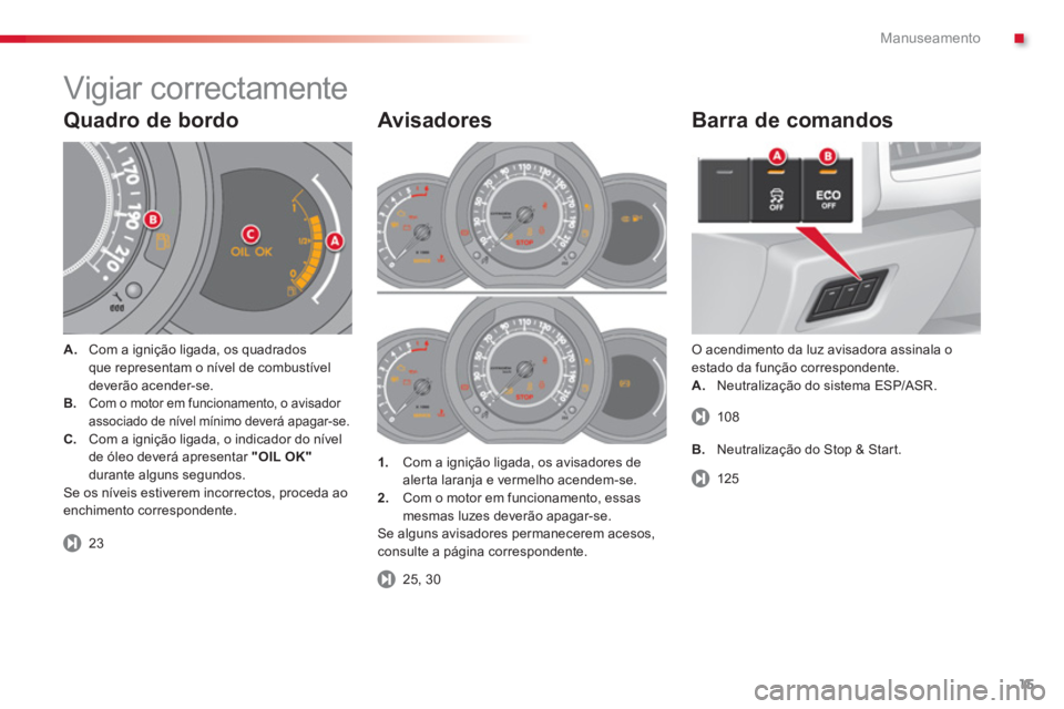 CITROEN C3 2014  Manual do condutor (in Portuguese) .Manuseamento
15
   
Quadro de bordo
A.Com a ignição ligada, os quadrados
que representam o nível de combustível
deverão acender-se.B.   Com o motor em funcionamento, o avisador 
associado de ní