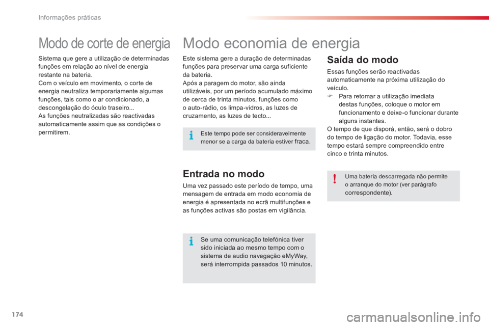 CITROEN C3 2014  Manual do condutor (in Portuguese) Informações práticas
174
   
 
 
 
 
 
 
 
Modo economia de energia 
 
 
Saída do modo
 
Essas funções serão reactivadas
automaticamente na próxima utilização do
v
eículo.�)Para retomar a u