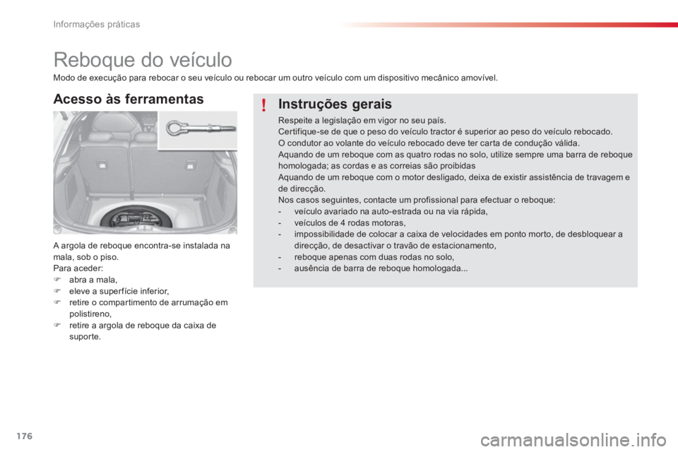 CITROEN C3 2014  Manual do condutor (in Portuguese) Informações práticas
176
   
 
 
 
 
Reboque do veículo 
Acesso às ferramentas
 A argola de reboque encontra-se instalada na mala, sob o piso.
Para aceder: �)abra a mala,�)eleve a superfície inf