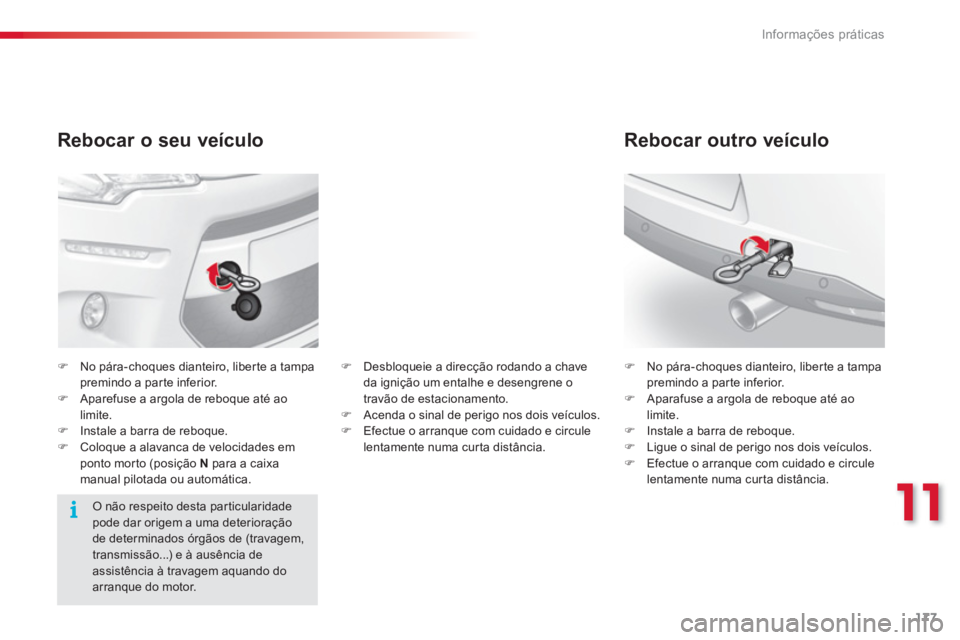 CITROEN C3 2014  Manual do condutor (in Portuguese) 11
Informações práticas
177
   
Rebocar o seu veículo 
�)No pára-choques dianteiro, liber te a tampapremindo a parte inferior. �)Aparefuse a argola de reboque até ao
limite.�)Instale a barra de 