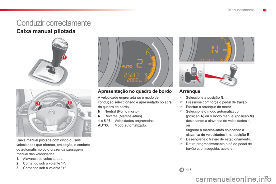 CITROEN C3 2014  Manual do condutor (in Portuguese) .Manuseamento
17
   
Caixa manual pilotada
 Caixa manual pilotada com cinco ou seis 
velocidades que oferece, em opção, o conforto
do automatismo ou o prazer da passagem manual das velocidades. 1.  