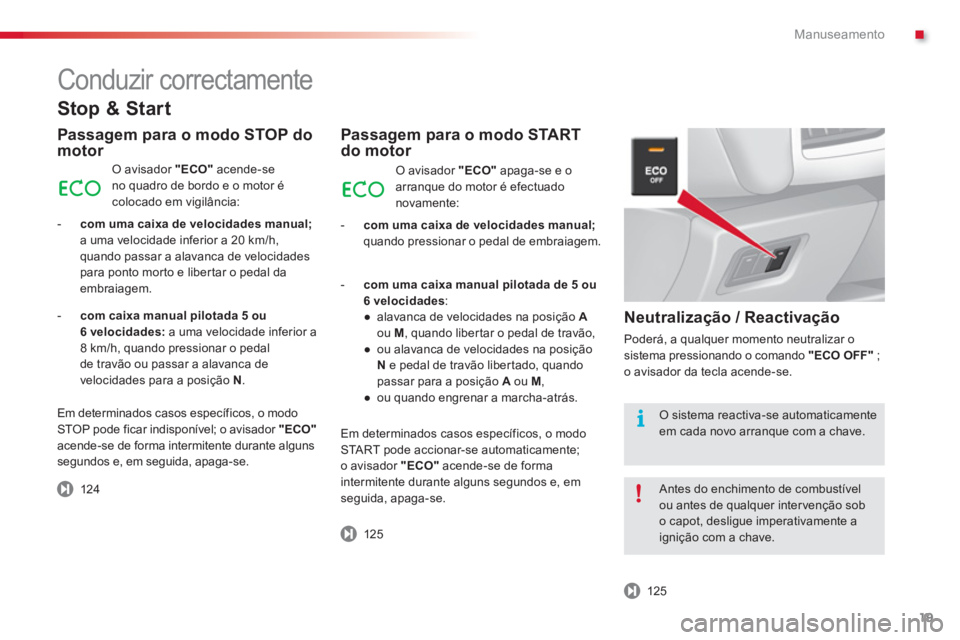 CITROEN C3 2014  Manual do condutor (in Portuguese) .Manuseamento
19
   
Stop & Start
 
 
Passagem para o modo STOP do motor 
O avisador  "ECO"acende-se no quadro de bordo e o motor é colocado em vigilância:
-com uma caixa de velocidades manual;a uma