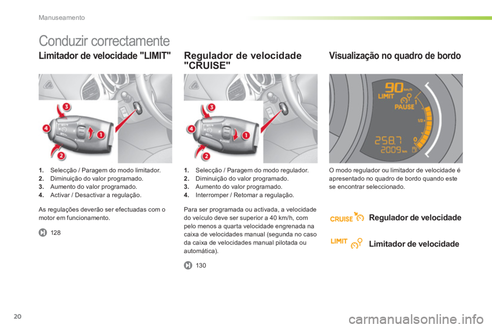 CITROEN C3 2014  Manual do condutor (in Portuguese) Manuseamento
20
Limitador de velocidade "LIMIT"
1.    Selecção / Paragem do modo limitador.2. 
  Diminuição do valor programado. 3. 
  Aumento do valor programado. 4. 
 Activar / Desactivar a regu