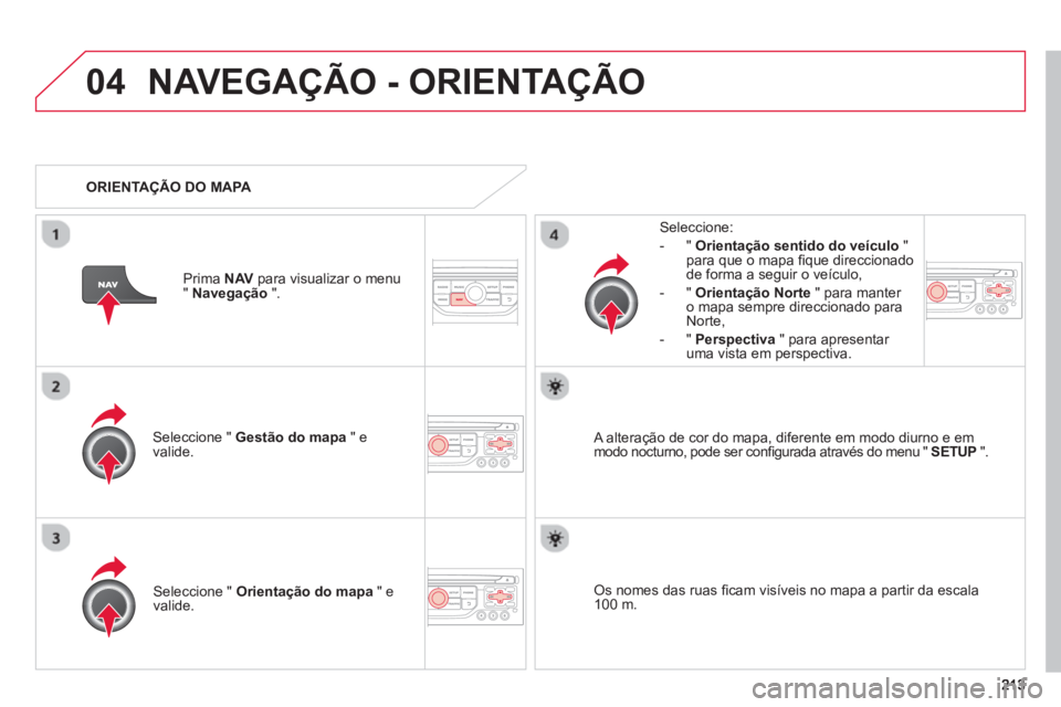 CITROEN C3 2014 Manual do condutor (in Portuguese) 04NAVEGAÇÃO - ORIENTAÇÃO
Seleccione " Gestão do mapa
" e
valide.
Seleccione:
-
"Orientação sentido do veículo"para que o mapa fi que direccionado
de forma a seguir o veÌculo,
- CITROEN C3 2014 Manual do condutor (in Portuguese) 04NAVEGAÇÃO - ORIENTAÇÃO
Seleccione " Gestão do mapa
" e
valide.
Seleccione:
-
"Orientação sentido do veículo"para que o mapa fi que direccionado
de forma a seguir o veÌculo,
-