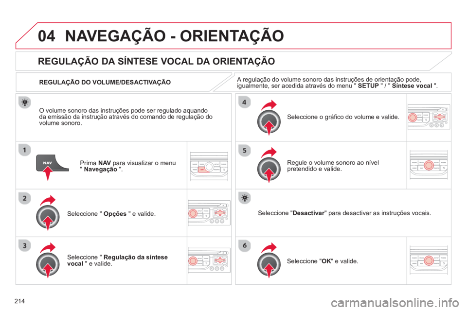CITROEN C3 2014 Manual do condutor (in Portuguese) 04
214
NAVEGAÇÃO - ORIENTAÇÃO
Prima NAV para visualizar o menu"Navegação".
REGULAÇÃO DA SÍNTESE VOCAL DA ORIENTAÇÃO
Seleccione " Opções
" e valide.
REGULA
ÇÃO DO VOLUME/DESACT CITROEN C3 2014 Manual do condutor (in Portuguese) 04
214
NAVEGAÇÃO - ORIENTAÇÃO
Prima NAV para visualizar o menu"Navegação".
REGULAÇÃO DA SÍNTESE VOCAL DA ORIENTAÇÃO
Seleccione " Opções
" e valide.
REGULA
ÇÃO DO VOLUME/DESACT