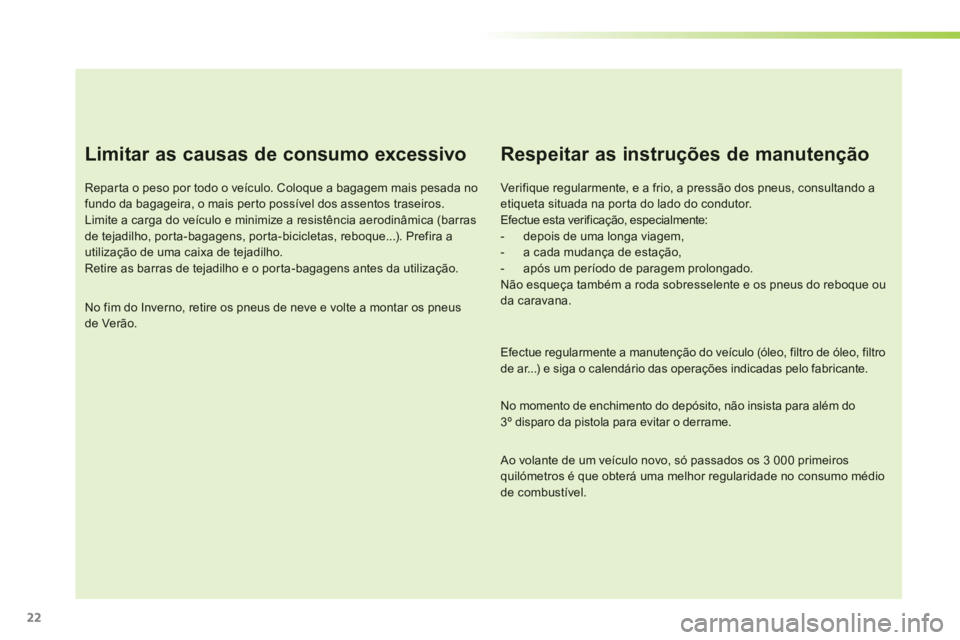 CITROEN C3 2014  Manual do condutor (in Portuguese) 22
Limitar as causas de consumo excessivo
Repar ta o peso por todo o veículo. Coloque a bagagem mais pesada nofundo da bagageira, o mais perto possível dos assentos traseiros. Limite a carga do veí