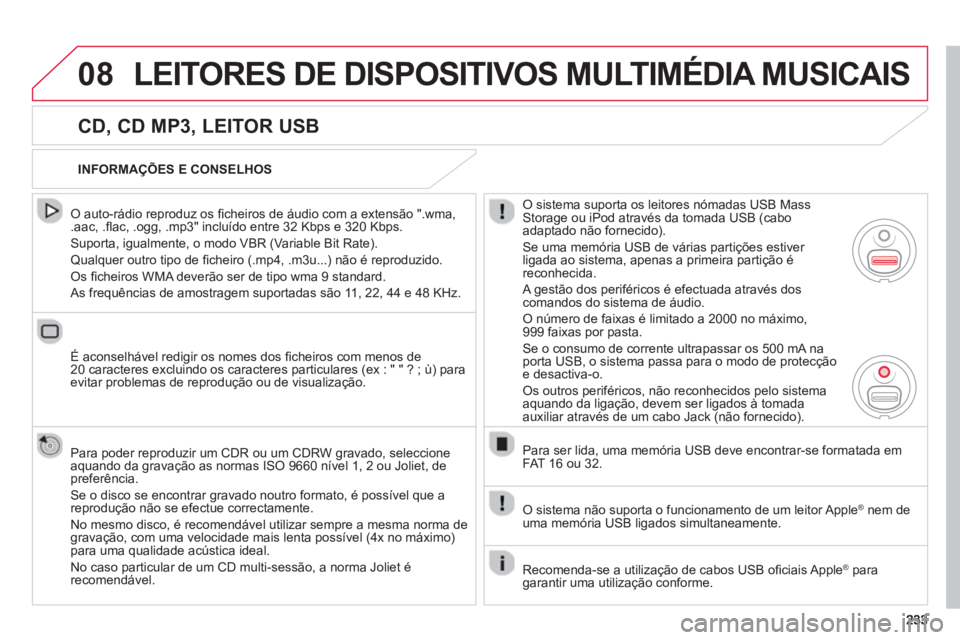 CITROEN C3 2014  Manual do condutor (in Portuguese) 08LEITORES DE DISPOSITIVOS MULTIMÉDIA MUSICAIS
   
CD, CD MP3, LEITOR USB 
 
 O auto-rádio reproduz os ﬁ cheiros de áudio com a extensão ".wma, .aac, .ﬂ ac, .ogg, .mp3" incluÌdo entre 32 Kbps