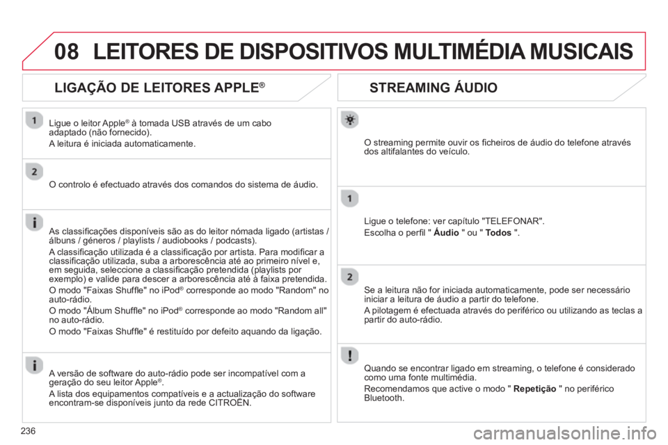 CITROEN C3 2014  Manual do condutor (in Portuguese) 08
236
STREAMING ÁUDIO 
O streaming permite ouvir os ﬁ cheiros de ·udio do telefone atravÈsdos altifalantes do veÌculo.
Li
gue o telefone: ver capÌtulo "TELEFONAR".
Escolha o per
ﬁ l " Áudio